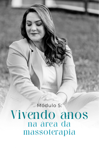 Módulo 5: Vivendo anos na área da massoterapia
