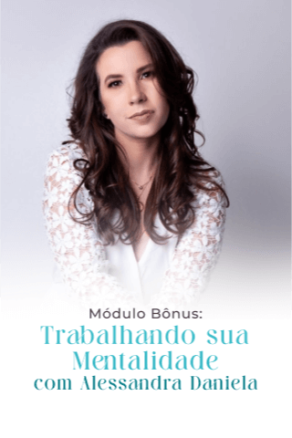 Módulo Bônus: Trabalhando sua Mentalidade com Alessandra Daniela